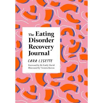 The Eating Disorder Recovery Journal - (Creative Journals for Mental Health) by  Cara Lisette (Paperback)