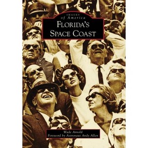 Florida's Space Coast - (Images of America) by  Wade Arnold (Paperback) - 1 of 1