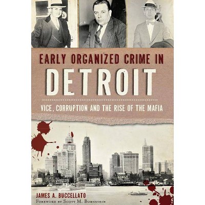 Early Organized Crime in Detroit: Vice, Corruption and the R - by James A. Buccellato (Paperback)