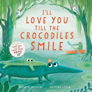 I’ll Love You Till the Crocodiles Smile - by Kathryn Cristaldi (Board Book) - 1 of 1