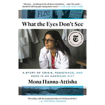 What the Eyes Don't See - by  Mona Hanna-Attisha (Paperback)