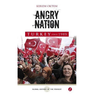 Angry Nation - (Global History of the Present) by  Kerem Öktem (Paperback)