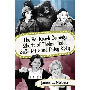 The Hal Roach Comedy Shorts of Thelma Todd, ZaSu Pitts and Patsy Kelly - by  James L Neibaur (Paperback) - 1 of 1