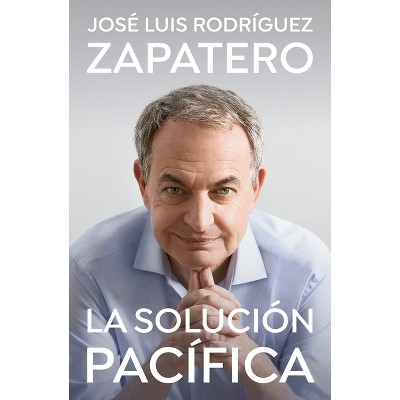 La Solución Pacífica / The Peaceful Solution - by  José Luis Rodríguez Zapatero (Hardcover)