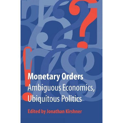 Monetary Orders - (Cornell Studies in Political Economy) by  Jonathan Kirshner (Paperback)