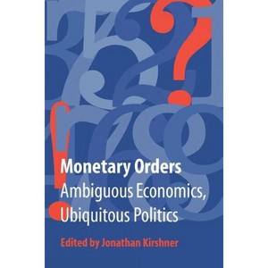 Monetary Orders - (Cornell Studies in Political Economy) by  Jonathan Kirshner (Paperback) - 1 of 1