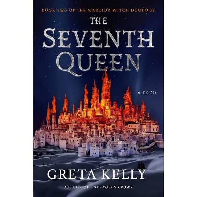 The Seventh Queen - (Warrior Witch Duology) by  Greta Kelly (Hardcover)