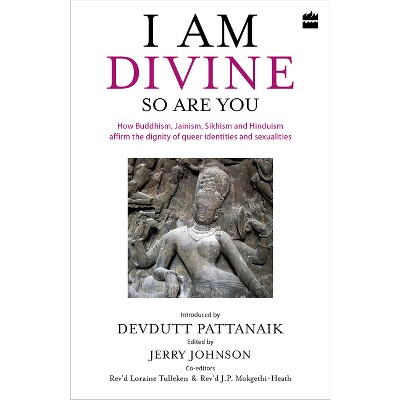 I Am Divine. So Are You: How Buddhism, Jainism, Sikhism and Hinduism Affirm the Dignity of Queer Identities and Sexualities - (Hardcover)