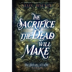 The Sacrifice the Dead Will Make - (The History of Light) by  Kevin Hincker (Paperback) - 1 of 1