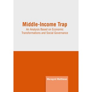 Middle-Income Trap: An Analysis Based on Economic Transformations and Social Governance - by  Maragret Matthews (Hardcover) - 1 of 1