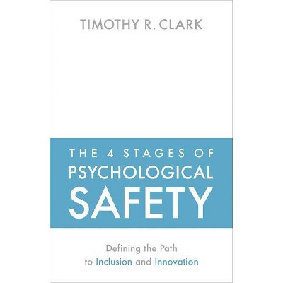 The 4 Stages of Psychological Safety - by  Timothy R Clark (Paperback)