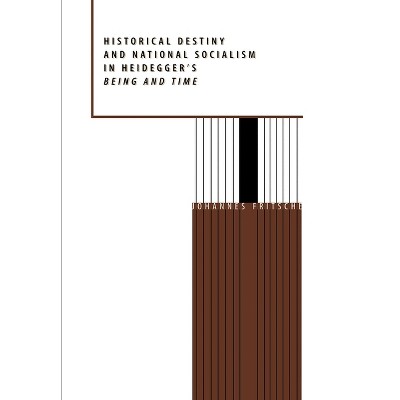 Historical Destiny and National Socialism in Heidegger's Being and Time - by  Johannes Fritsche (Hardcover)