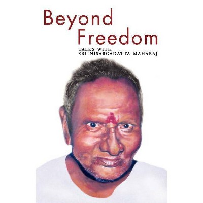 Beyond Freedom - Talks with Sri Nisargadatta Maharaj - by  Maria Jory (Paperback)