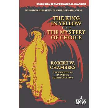 The King in Yellow / The Mystery of Choice - (Collected Weird Fiction of Robert W. Chambers) by  Robert W Chambers (Paperback)