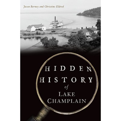 Hidden History of Lake Champlain - by  Jason Barney & Christine Eldred (Paperback)