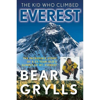 The Kid Who Climbed Everest - by  Bear Grylls (Paperback)