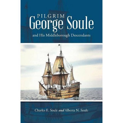 Pilgrim George Soule and His Middleborough Descendants - by  Charles E Soule & Alberta N Soule (Paperback)