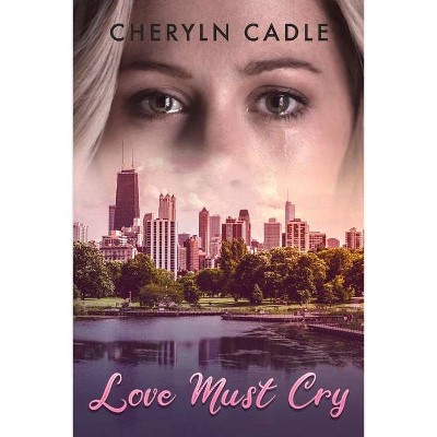 Love Must Cry - by  Cheryln Cadle (Paperback)