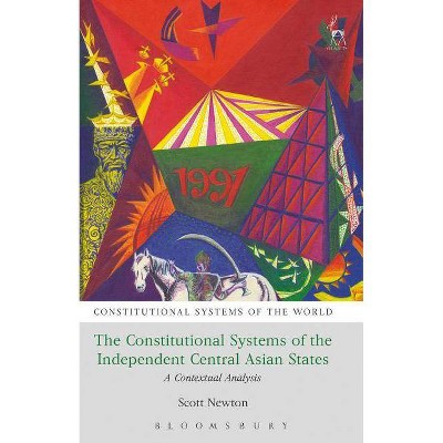 The Constitutional Systems of the Independent Central Asian States - (Constitutional Systems of the World) by  Scott Newton (Paperback)