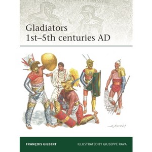 Gladiators 1st-5th Centuries AD - (Elite) by  François Gilbert (Paperback) - 1 of 1