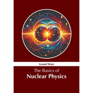 The Basics of Nuclear Physics - by  Leonel Ware (Hardcover) - 1 of 1