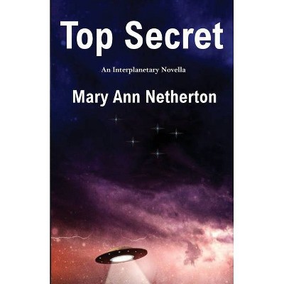 Top Secret - by  Mary Ann Netherton (Paperback)