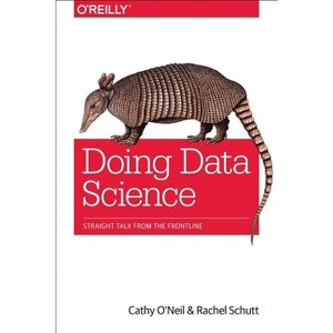 Doing Data Science - by  Cathy O'Neil & Rachel Schutt (Paperback) - 1 of 1