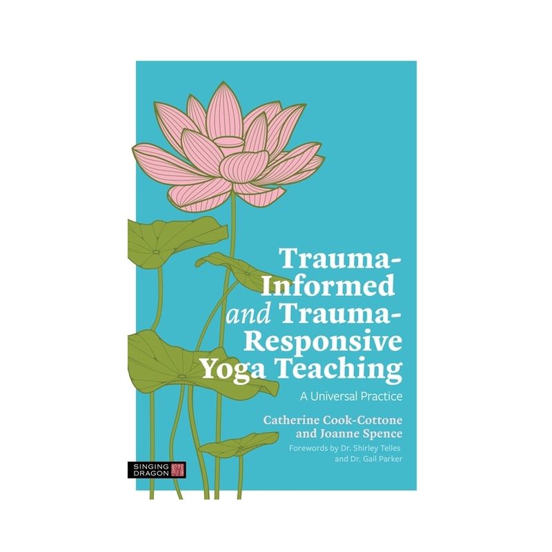 Trauma-Informed and Trauma-Responsive Yoga Teaching - by  Catherine Cook-Cottone & Joanne Spence (Paperback), 1 of 2