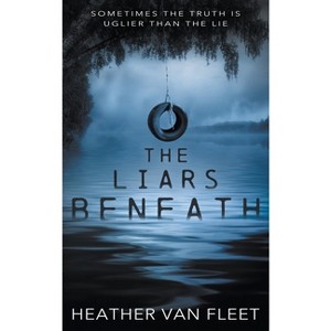 The Liars Beneath - by  Heather Van Fleet (Paperback) - 1 of 1