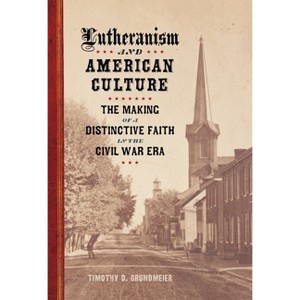 Lutheranism and American Culture - (Conflicting Worlds: New Dimensions of the American Civil War) by  Timothy D Grundmeier (Hardcover) - 1 of 1