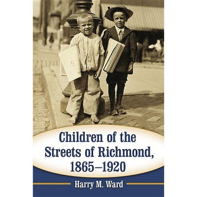 Children of the Streets of Richmond, 1865-1920 - by  Harry M Ward (Paperback)