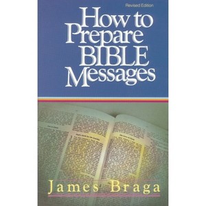 How to Prepare Bible Messages - 35th Edition by  James Braga (Paperback) - 1 of 1