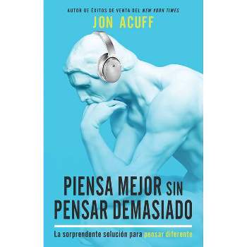 Piensa Mejor Sin Pensar Demasiado - by  Jon Acuff (Paperback)