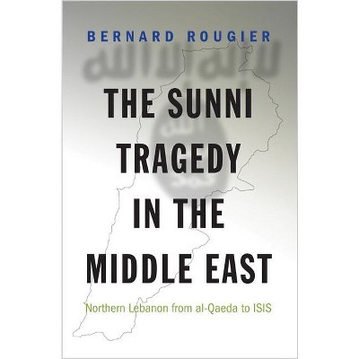 The Sunni Tragedy in the Middle East - (Princeton Studies in Muslim Politics) by  Bernard Rougier (Paperback)