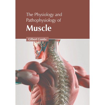 The Physiology and Pathophysiology of Muscle - by  Gilbert Combs (Hardcover)