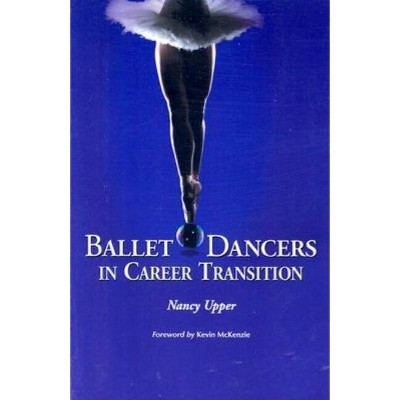 Ballet Dancers in Career Transition - by  Nancy Upper (Paperback)