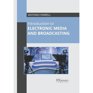 Introduction to Electronic Media and Broadcasting - by  Antonio Farrell (Hardcover) - 1 of 1