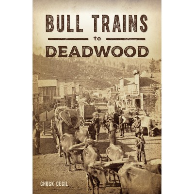 Bull Trains to Deadwood - (Transportation) by  Chuck Cecil (Paperback)