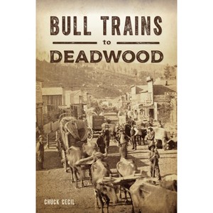 Bull Trains to Deadwood - (Transportation) by  Chuck Cecil (Paperback) - 1 of 1