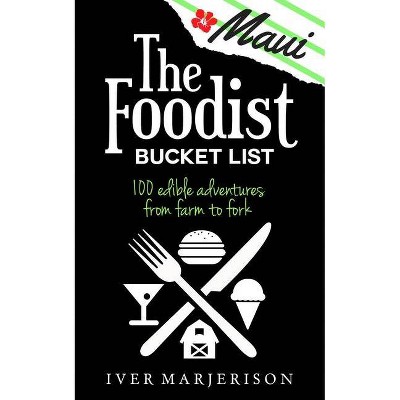 The Maui Foodist Bucket List (2020 Edition) - by  Iver Jon Marjerison (Paperback)