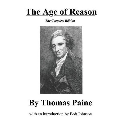 The Age of Reason, the Complete Edition - by  Thomas Paine (Paperback)