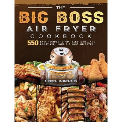 The Beginner's Big Boss Air Fryer Cookbook: From Appetizers to Desserts -  550 Must-Have Air Fryer Recipes That Cook While You Play (or Work)  (Paperback)