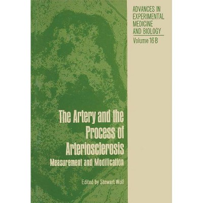 The Artery and the Process of Arteriosclerosis - (Advances in Experimental Medicine and Biology) by  Stewart Wolf (Paperback)