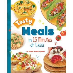 Tasty Meals in 15 Minutes or Less - (15-Minute Foodie) by  Megan Borgert-Spaniol (Hardcover) - 1 of 1