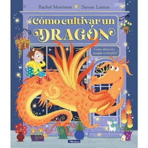 Cómo Cultivar Un Dragón / How to Grow a Dragon - by  Rachel Morrisroe (Hardcover) - 1 of 1