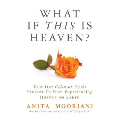 What If This Is Heaven? - by  Anita Moorjani (Paperback)