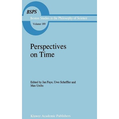 Perspectives on Time - (Boston Studies in the Philosophy and History of Science) by  Jan Faye & Uwe Scheffler & Max Urchs (Hardcover)