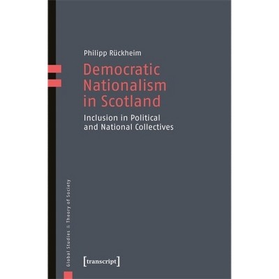 Democratic Nationalism in Scotland - (Global Studies & Theory of Society) by  Philipp Rückheim (Paperback)