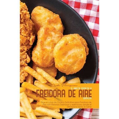 El Libro de Cocina de la Freidora de Aire Completa - by  Linda Thompson (Paperback)