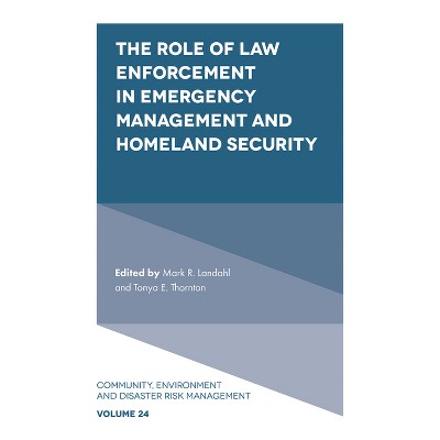 The Role of Law Enforcement in Emergency Management and Homeland Security - (Community, Environment and Disaster Risk Management) (Hardcover)